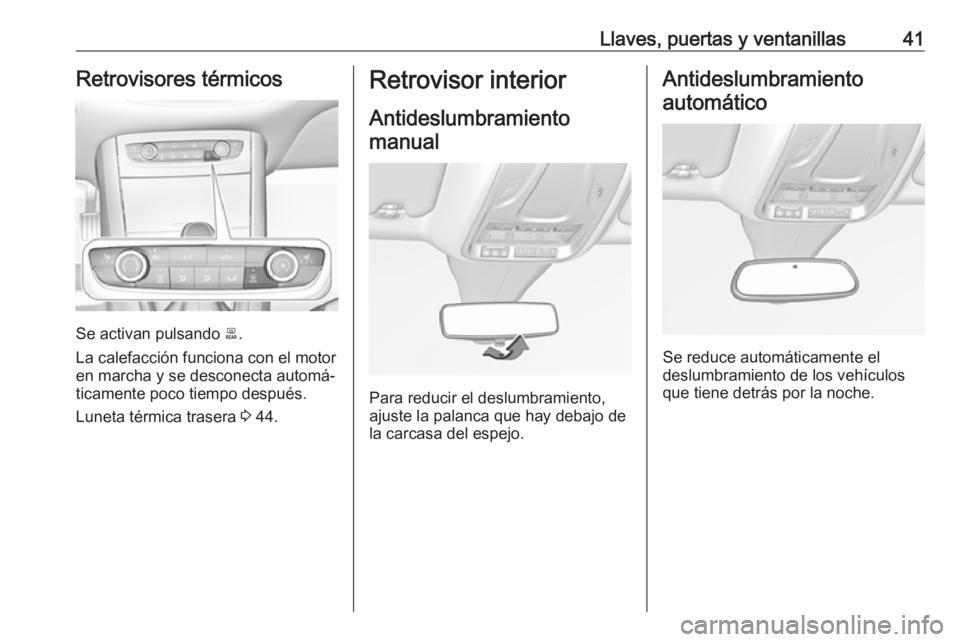 OPEL GRANDLAND X 2018 Manual de Instrucciones (in Spanish) Llaves, puertas y ventanillas41Retrovisores térmicos
Se activan pulsando b.
La calefacción funciona con el motor
en marcha y se desconecta automá‐
ticamente poco tiempo después.
Luneta térmica OPEL GRANDLAND X 2018 Manual de Instrucciones (in Spanish) Llaves, puertas y ventanillas41Retrovisores térmicos
Se activan pulsando b.
La calefacción funciona con el motor
en marcha y se desconecta automá‐
ticamente poco tiempo después.
Luneta térmica