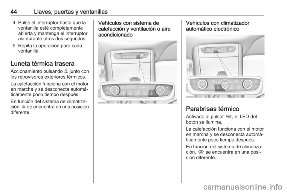 OPEL GRANDLAND X 2018 Manual de Instrucciones (in Spanish) 44Llaves, puertas y ventanillas4. Pulse el interruptor hasta que laventanilla esté completamente
abierta y mantenga el interruptor así durante otros dos segundos.
5. Repita la operación para cada v OPEL GRANDLAND X 2018 Manual de Instrucciones (in Spanish) 44Llaves, puertas y ventanillas4. Pulse el interruptor hasta que laventanilla esté completamente
abierta y mantenga el interruptor así durante otros dos segundos.
5. Repita la operación para cada v