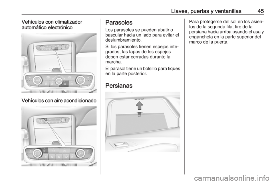 OPEL GRANDLAND X 2018 Manual de Instrucciones (in Spanish) Llaves, puertas y ventanillas45Vehículos con climatizador
automático electrónico
Vehículos con aire acondicionado
Parasoles
Los parasoles se pueden abatir o
bascular hacia un lado para evitar el
d OPEL GRANDLAND X 2018 Manual de Instrucciones (in Spanish) Llaves, puertas y ventanillas45Vehículos con climatizador
automático electrónico
Vehículos con aire acondicionado
Parasoles
Los parasoles se pueden abatir o
bascular hacia un lado para evitar el
d
