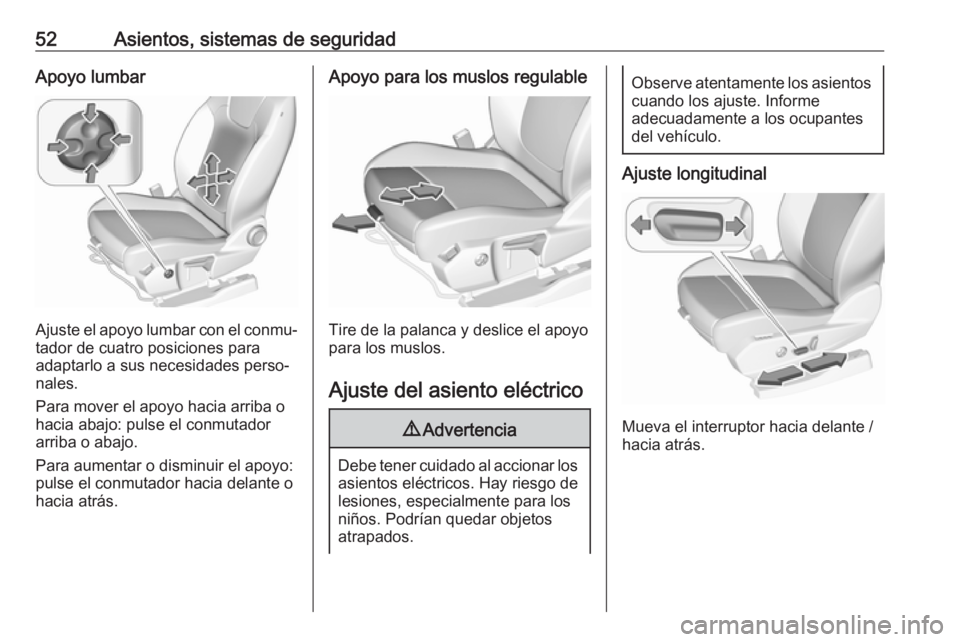 OPEL GRANDLAND X 2018 Manual de Instrucciones (in Spanish) 52Asientos, sistemas de seguridadApoyo lumbar
Ajuste el apoyo lumbar con el conmu‐
tador de cuatro posiciones para
adaptarlo a sus necesidades perso‐
nales.
Para mover el apoyo hacia arriba o
haci OPEL GRANDLAND X 2018 Manual de Instrucciones (in Spanish) 52Asientos, sistemas de seguridadApoyo lumbar
Ajuste el apoyo lumbar con el conmu‐
tador de cuatro posiciones para
adaptarlo a sus necesidades perso‐
nales.
Para mover el apoyo hacia arriba o
haci