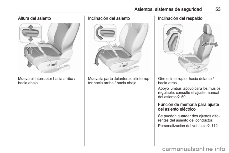 OPEL GRANDLAND X 2018 Manual de Instrucciones (in Spanish) Asientos, sistemas de seguridad53Altura del asiento
Mueva el interruptor hacia arriba /
hacia abajo.
Inclinación del asiento
Mueva la parte delantera del interrup‐
tor hacia arriba / hacia abajo.
I OPEL GRANDLAND X 2018 Manual de Instrucciones (in Spanish) Asientos, sistemas de seguridad53Altura del asiento
Mueva el interruptor hacia arriba /
hacia abajo.
Inclinación del asiento
Mueva la parte delantera del interrup‐
tor hacia arriba / hacia abajo.
I