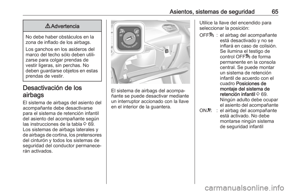 OPEL GRANDLAND X 2018 Manual de Instrucciones (in Spanish) Asientos, sistemas de seguridad659Advertencia
No debe haber obstáculos en la
zona de inflado de los airbags.
Los ganchos en los asideros del
marco del techo sólo deben utili‐
zarse para colgar pre OPEL GRANDLAND X 2018 Manual de Instrucciones (in Spanish) Asientos, sistemas de seguridad659Advertencia
No debe haber obstáculos en la
zona de inflado de los airbags.
Los ganchos en los asideros del
marco del techo sólo deben utili‐
zarse para colgar pre
