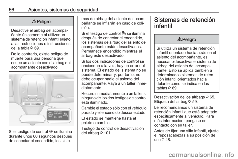 OPEL GRANDLAND X 2018 Manual de Instrucciones (in Spanish) 66Asientos, sistemas de seguridad9Peligro
Desactive el airbag del acompa‐
ñante únicamente al utilizar un
sistema de retención infantil sujeto a las restricciones e instrucciones
de la tabla 3 6 OPEL GRANDLAND X 2018 Manual de Instrucciones (in Spanish) 66Asientos, sistemas de seguridad9Peligro
Desactive el airbag del acompa‐
ñante únicamente al utilizar un
sistema de retención infantil sujeto a las restricciones e instrucciones
de la tabla 3 6