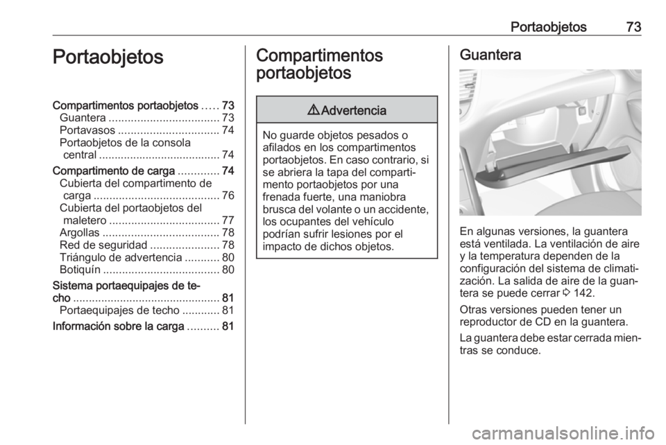 OPEL GRANDLAND X 2018 Manual de Instrucciones (in Spanish) Portaobjetos73PortaobjetosCompartimentos portaobjetos.....73
Guantera ................................... 73
Portavasos ................................ 74
Portaobjetos de la consola central ......... OPEL GRANDLAND X 2018 Manual de Instrucciones (in Spanish) Portaobjetos73PortaobjetosCompartimentos portaobjetos.....73
Guantera ................................... 73
Portavasos ................................ 74
Portaobjetos de la consola central .........