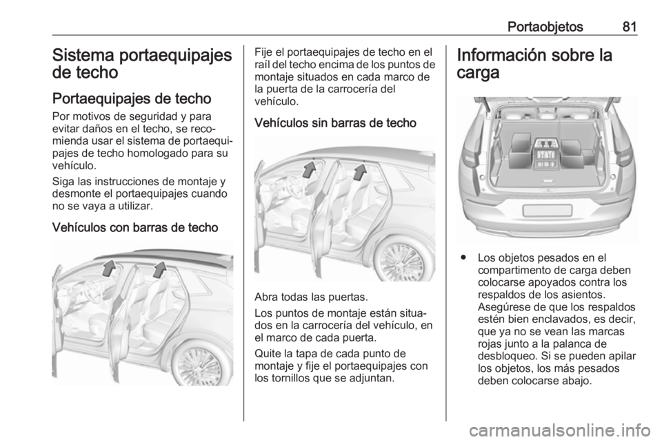 OPEL GRANDLAND X 2018 Manual de Instrucciones (in Spanish) Portaobjetos81Sistema portaequipajes
de techo
Portaequipajes de techo Por motivos de seguridad y para
evitar daños en el techo, se reco‐
mienda usar el sistema de portaequi‐
pajes de techo homolo OPEL GRANDLAND X 2018 Manual de Instrucciones (in Spanish) Portaobjetos81Sistema portaequipajes
de techo
Portaequipajes de techo Por motivos de seguridad y para
evitar daños en el techo, se reco‐
mienda usar el sistema de portaequi‐
pajes de techo homolo