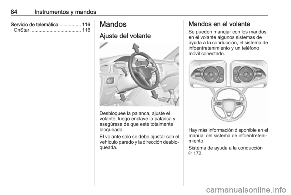 OPEL GRANDLAND X 2018 Manual de Instrucciones (in Spanish) 84Instrumentos y mandosServicio de telemática................116
OnStar ..................................... 116Mandos
Ajuste del volante
Desbloquee la palanca, ajuste el
volante, luego enclave la p OPEL GRANDLAND X 2018 Manual de Instrucciones (in Spanish) 84Instrumentos y mandosServicio de telemática................116
OnStar ..................................... 116Mandos
Ajuste del volante
Desbloquee la palanca, ajuste el
volante, luego enclave la p