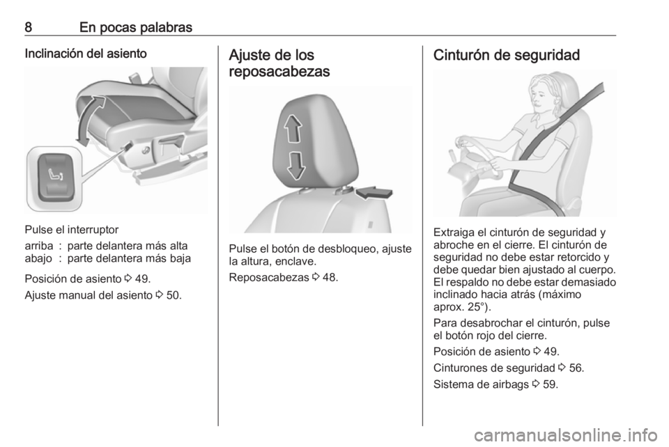 OPEL GRANDLAND X 2018  Manual de Instrucciones (in Spanish) 8En pocas palabrasInclinación del asiento
Pulse el interruptor
arriba:parte delantera más altaabajo:parte delantera más baja
Posición de asiento 3 49.
Ajuste manual del asiento  3 50.
Ajuste de lo