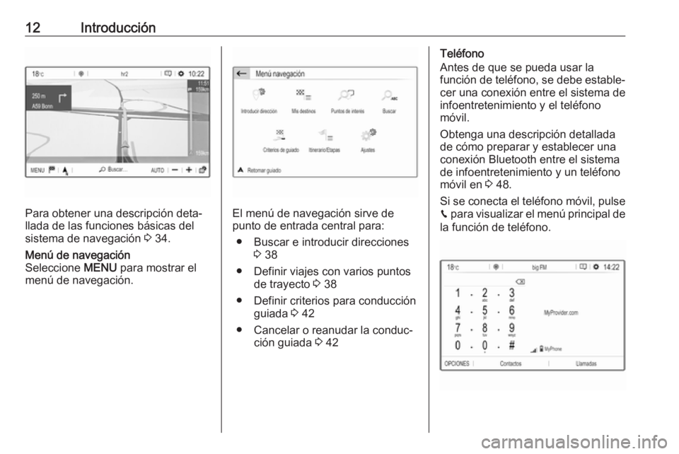 OPEL GRANDLAND X 2018.5  Manual de infoentretenimiento (in Spanish) 12Introducción
Para obtener una descripción deta‐
llada de las funciones básicas del
sistema de navegación  3 34.
Menú de navegación
Seleccione  MENU para mostrar el
menú de navegación.
El m