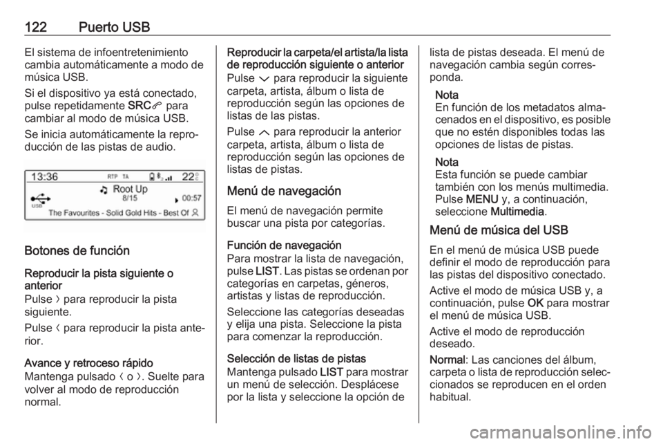 OPEL GRANDLAND X 2018.5 Manual de infoentretenimiento (in Spanish) 122Puerto USBEl sistema de infoentretenimiento
cambia automáticamente a modo de
música USB.
Si el dispositivo ya está conectado,
pulse repetidamente SRCq para
cambiar al modo de música USB.
Se in OPEL GRANDLAND X 2018.5 Manual de infoentretenimiento (in Spanish) 122Puerto USBEl sistema de infoentretenimiento
cambia automáticamente a modo de
música USB.
Si el dispositivo ya está conectado,
pulse repetidamente SRCq para
cambiar al modo de música USB.
Se in