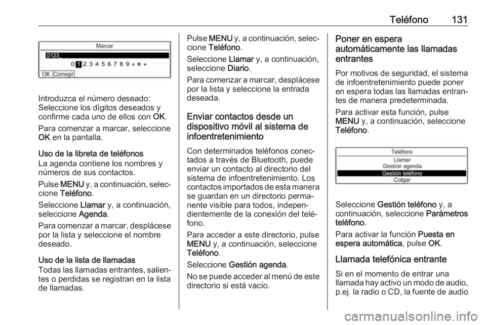OPEL GRANDLAND X 2018.5  Manual de infoentretenimiento (in Spanish) Teléfono131
Introduzca el número deseado:
Seleccione los dígitos deseados y
confirme cada uno de ellos con  OK.
Para comenzar a marcar, seleccione
OK  en la pantalla.
Uso de la libreta de teléfono
