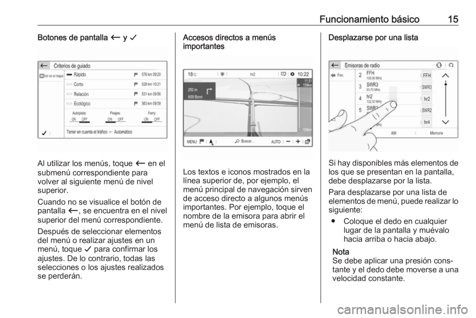 OPEL GRANDLAND X 2018.5  Manual de infoentretenimiento (in Spanish) Funcionamiento básico15Botones de pantalla Ù y G
Al utilizar los menús, toque  Ù en el
submenú correspondiente para
volver al siguiente menú de nivel
superior.
Cuando no se visualice el botón d