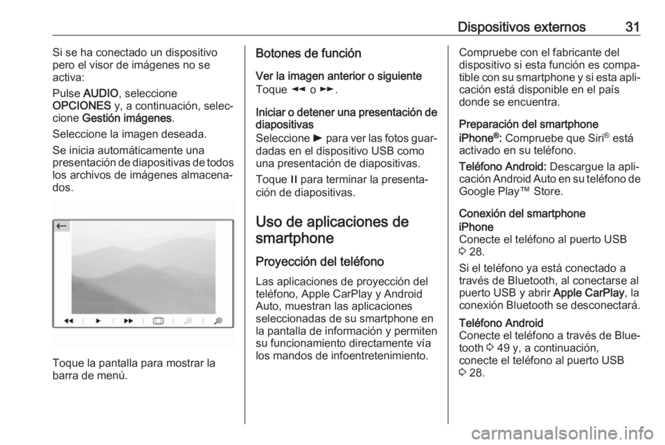 OPEL GRANDLAND X 2018.5 Manual de infoentretenimiento (in Spanish) Dispositivos externos31Si se ha conectado un dispositivo
pero el visor de imágenes no se
activa:
Pulse AUDIO , seleccione
OPCIONES y, a continuación, selec‐
cione Gestión imágenes .
Seleccion OPEL GRANDLAND X 2018.5 Manual de infoentretenimiento (in Spanish) Dispositivos externos31Si se ha conectado un dispositivo
pero el visor de imágenes no se
activa:
Pulse AUDIO , seleccione
OPCIONES y, a continuación, selec‐
cione Gestión imágenes .
Seleccion