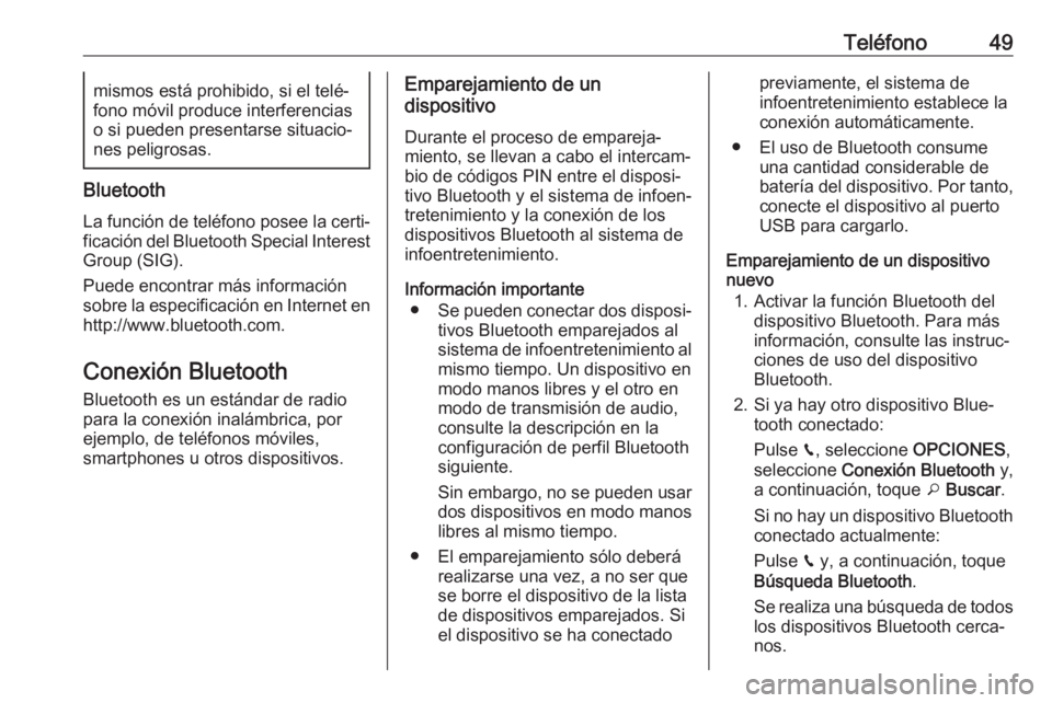 OPEL GRANDLAND X 2018.5  Manual de infoentretenimiento (in Spanish) Teléfono49mismos está prohibido, si el telé‐
fono móvil produce interferencias
o si pueden presentarse situacio‐ nes peligrosas.
Bluetooth
La función de teléfono posee la certi‐ficación d