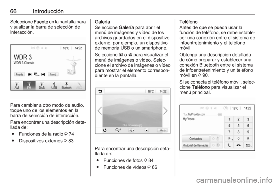 OPEL GRANDLAND X 2018.5  Manual de infoentretenimiento (in Spanish) 66IntroducciónSeleccione Fuente en la pantalla para
visualizar la barra de selección de
interacción.
Para cambiar a otro modo de audio,
toque uno de los elementos en la
barra de selección de inter