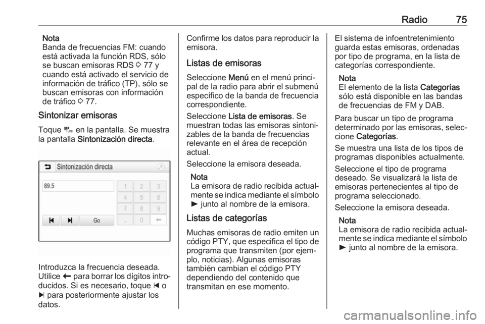 OPEL GRANDLAND X 2018.5  Manual de infoentretenimiento (in Spanish) Radio75Nota
Banda de frecuencias FM: cuando
está activada la función RDS, sólo se buscan emisoras RDS  3 77 y
cuando está activado el servicio de
información de tráfico (TP), sólo se
buscan emi