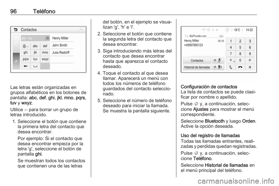 OPEL GRANDLAND X 2018.5  Manual de infoentretenimiento (in Spanish) 96Teléfono
Las letras están organizadas en
grupos alfabéticos en los botones de
pantalla:  abc, def , ghi , jkl , mno , pqrs ,
tuv  y wxyz .
Utilice ⇦ para borrar un grupo de
letras introducido.
