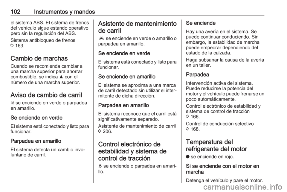 OPEL GRANDLAND X 2018.5  Manual de Instrucciones (in Spanish) 102Instrumentos y mandosel sistema ABS. El sistema de frenosdel vehículo sigue estando operativo
pero sin la regulación del ABS.
Sistema antibloqueo de frenos
3  163.
Cambio de marchas Cuando se rec