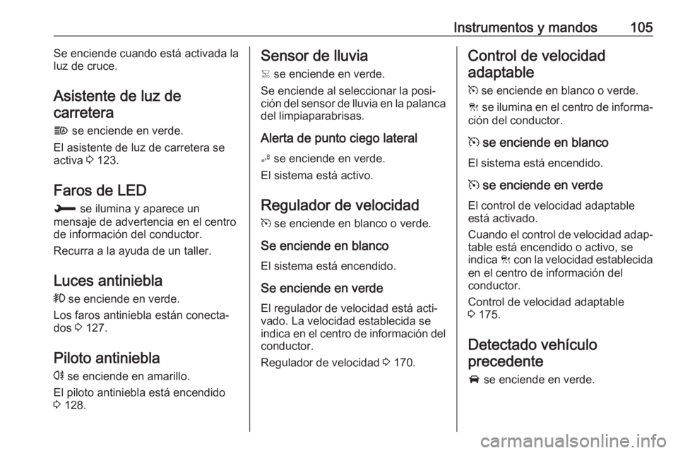 OPEL GRANDLAND X 2018.5  Manual de Instrucciones (in Spanish) Instrumentos y mandos105Se enciende cuando está activada la
luz de cruce.
Asistente de luz de carretera
f  se enciende en verde.
El asistente de luz de carretera se
activa  3 123.
Faros de LED H  se 