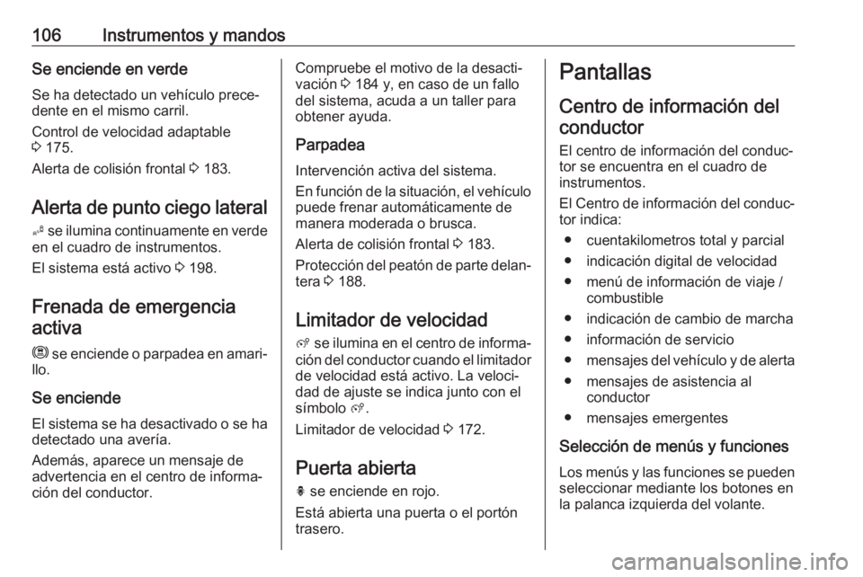 OPEL GRANDLAND X 2018.5  Manual de Instrucciones (in Spanish) 106Instrumentos y mandosSe enciende en verde
Se ha detectado un vehículo prece‐
dente en el mismo carril.
Control de velocidad adaptable
3  175.
Alerta de colisión frontal  3 183.
Alerta de punto 