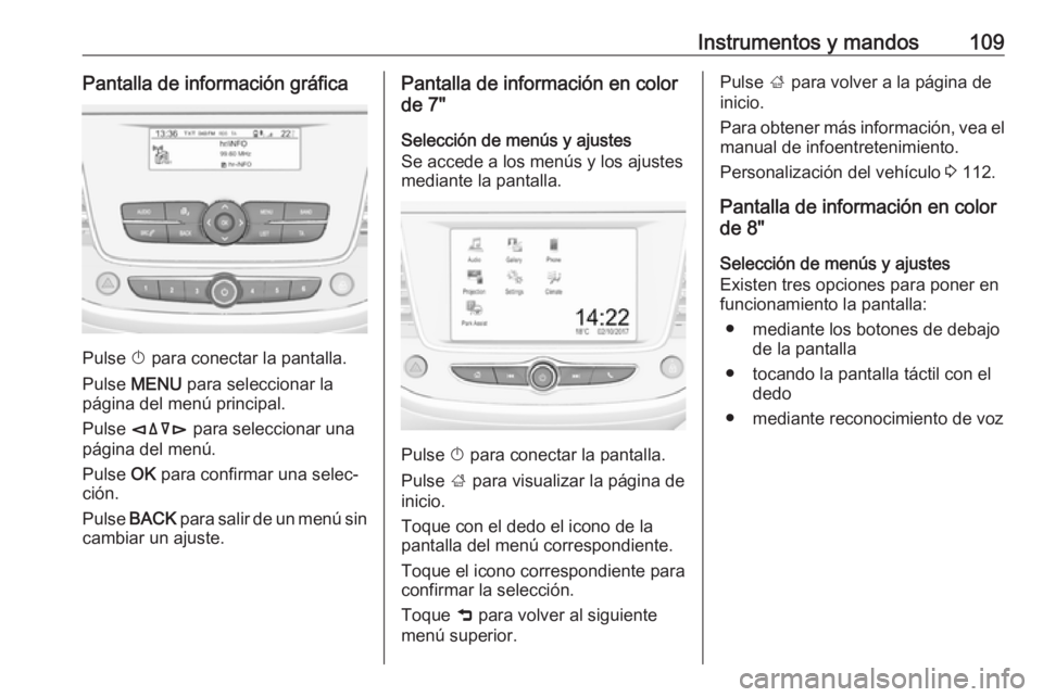 OPEL GRANDLAND X 2018.5  Manual de Instrucciones (in Spanish) Instrumentos y mandos109Pantalla de información gráfica
Pulse X para conectar la pantalla.
Pulse  MENU  para seleccionar la
página del menú principal.
Pulse  èäåé  para seleccionar una
página