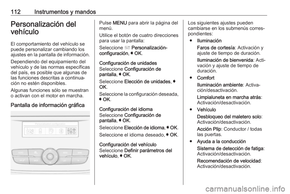 OPEL GRANDLAND X 2018.5  Manual de Instrucciones (in Spanish) 112Instrumentos y mandosPersonalización del
vehículo
El comportamiento del vehículo se
puede personalizar cambiando los
ajustes en la pantalla de información.
Dependiendo del equipamiento del
veh