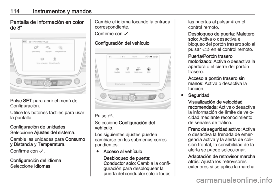 OPEL GRANDLAND X 2018.5  Manual de Instrucciones (in Spanish) 114Instrumentos y mandosPantalla de información en color
de 8"
Pulse  SET para abrir el menú de
Configuración.
Utilice los botones táctiles para usar
la pantalla.
Configuración de unidades
Se