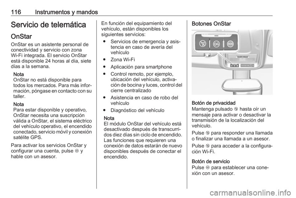 OPEL GRANDLAND X 2018.5  Manual de Instrucciones (in Spanish) 116Instrumentos y mandosServicio de telemáticaOnStar
OnStar es un asistente personal de
conectividad y servicio con zona
Wi-Fi integrada. El servicio OnStar
está disponible 24 horas al día, siete
d