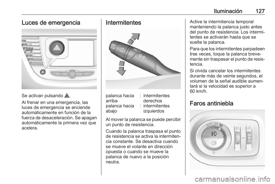 OPEL GRANDLAND X 2018.5  Manual de Instrucciones (in Spanish) Iluminación127Luces de emergencia
Se activan pulsando ¨.
Al frenar en una emergencia, las
luces de emergencia se enciende
automáticamente en función de la
fuerza de desaceleración. Se apagan
auto