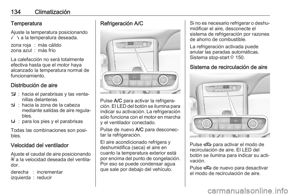 OPEL GRANDLAND X 2018.5  Manual de Instrucciones (in Spanish) 134ClimatizaciónTemperatura
Ajuste la temperatura posicionando
£  a la temperatura deseada.zona roja:más cálidozona azul:más frío
La calefacción no será totalmente
efectiva hasta que el motor 