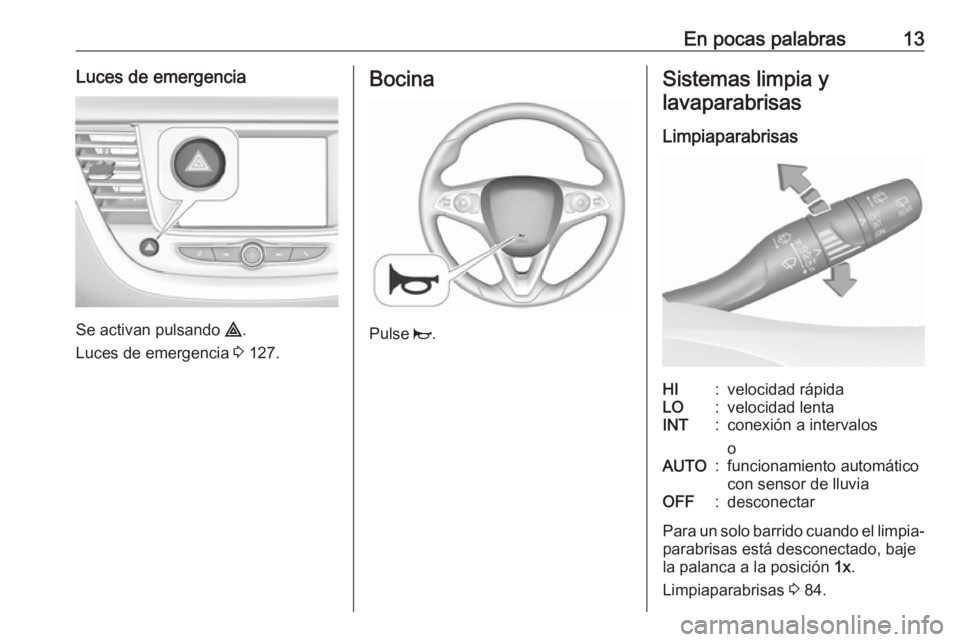 OPEL GRANDLAND X 2018.5  Manual de Instrucciones (in Spanish) En pocas palabras13Luces de emergencia
Se activan pulsando ¨.
Luces de emergencia  3 127.
Bocina
Pulse  j.
Sistemas limpia y
lavaparabrisas
LimpiaparabrisasHI:velocidad rápidaLO:velocidad lentaINT:c