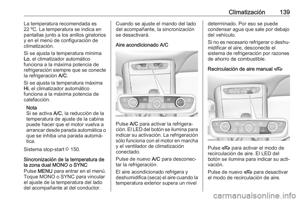 OPEL GRANDLAND X 2018.5  Manual de Instrucciones (in Spanish) Climatización139La temperatura recomendada es
22 ºC. La temperatura se indica en
pantallas junto a los anillos giratorios
y en el menú de configuración de
climatización.
Si se ajusta la temperatu