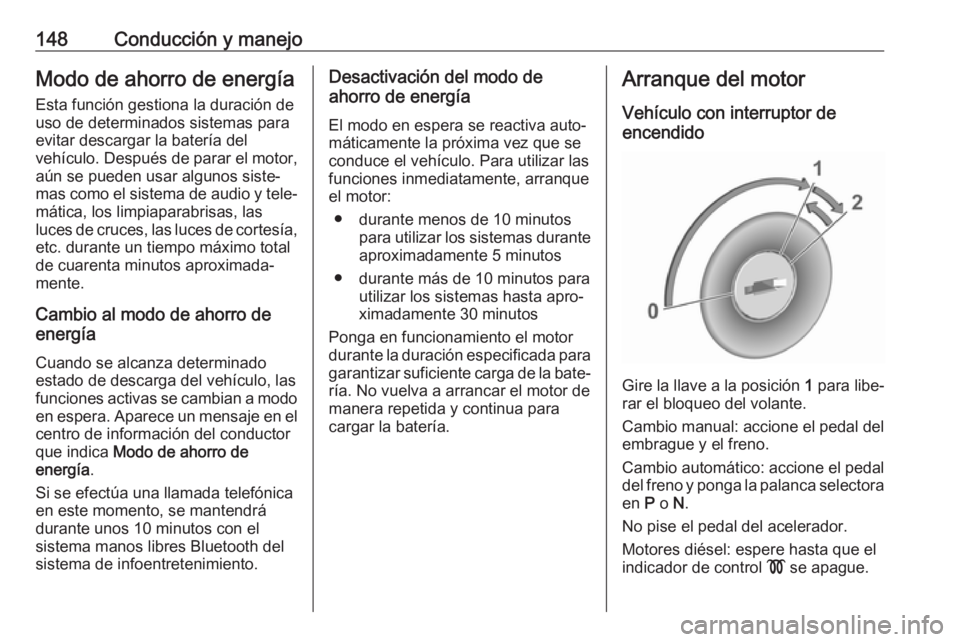 OPEL GRANDLAND X 2018.5  Manual de Instrucciones (in Spanish) 148Conducción y manejoModo de ahorro de energíaEsta función gestiona la duración de
uso de determinados sistemas para
evitar descargar la batería del
vehículo. Después de parar el motor, aún s