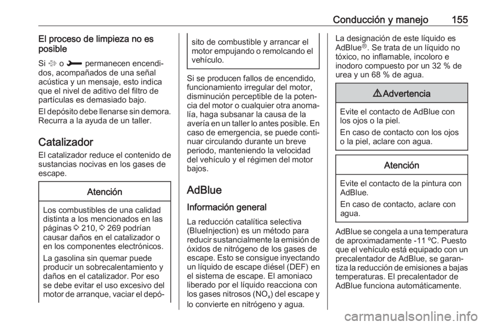 OPEL GRANDLAND X 2018.5  Manual de Instrucciones (in Spanish) Conducción y manejo155El proceso de limpieza no es
posible
Si  % o H  permanecen encendi‐
dos, acompañados de una señal
acústica y un mensaje, esto indica
que el nivel de aditivo del filtro de
p