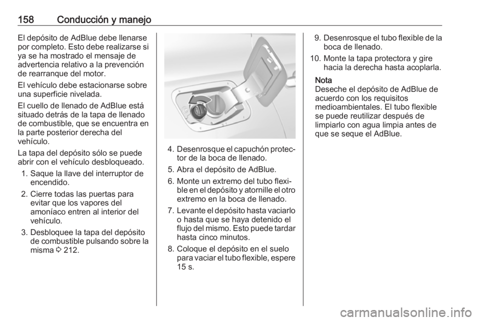 OPEL GRANDLAND X 2018.5  Manual de Instrucciones (in Spanish) 158Conducción y manejoEl depósito de AdBlue debe llenarse
por completo. Esto debe realizarse si ya se ha mostrado el mensaje de
advertencia relativo a la prevención de rearranque del motor.
El veh�