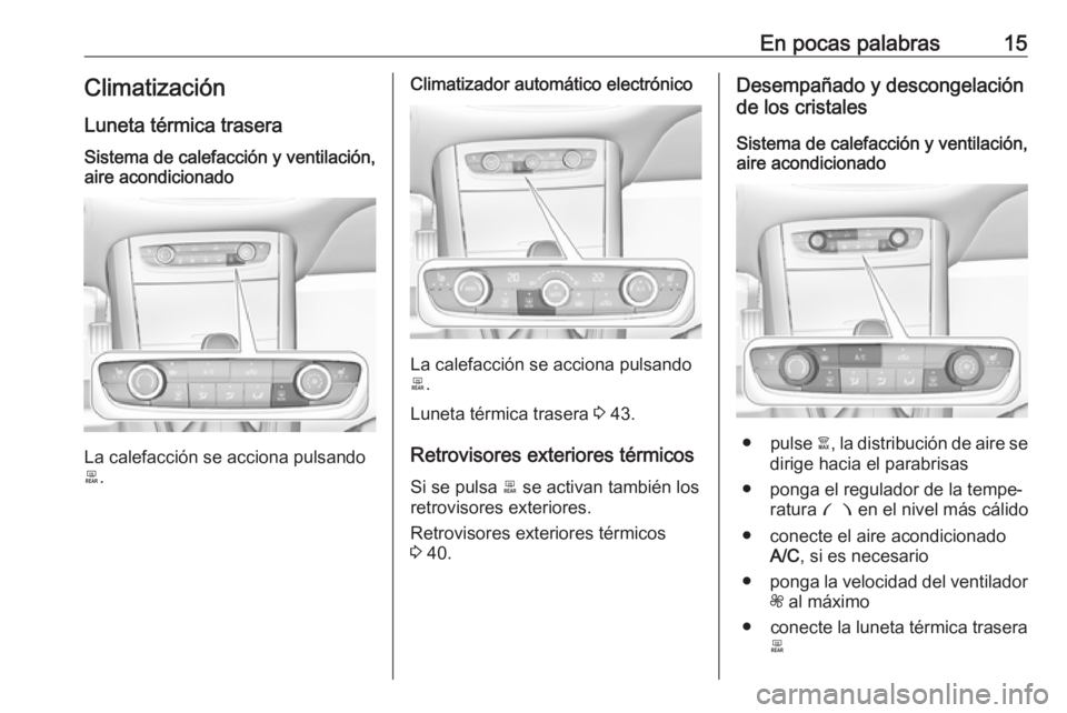 OPEL GRANDLAND X 2018.5  Manual de Instrucciones (in Spanish) En pocas palabras15Climatización
Luneta térmica traseraSistema de calefacción y ventilación,
aire acondicionado
La calefacción se acciona pulsando
b .
Climatizador automático electrónico
La cal