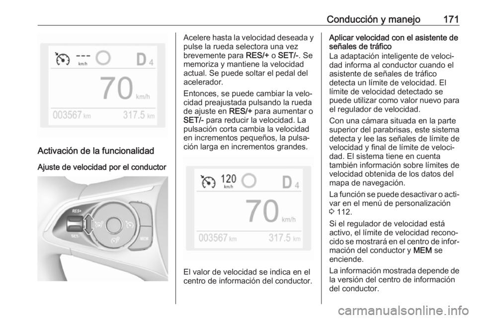 OPEL GRANDLAND X 2018.5 Manual de Instrucciones (in Spanish) Conducción y manejo171
Activación de la funcionalidad
Ajuste de velocidad por el conductor
Acelere hasta la velocidad deseada y
pulse la rueda selectora una vez
brevemente para RES/+ o SET/- . Se
m OPEL GRANDLAND X 2018.5 Manual de Instrucciones (in Spanish) Conducción y manejo171
Activación de la funcionalidad
Ajuste de velocidad por el conductor
Acelere hasta la velocidad deseada y
pulse la rueda selectora una vez
brevemente para RES/+ o SET/- . Se
m