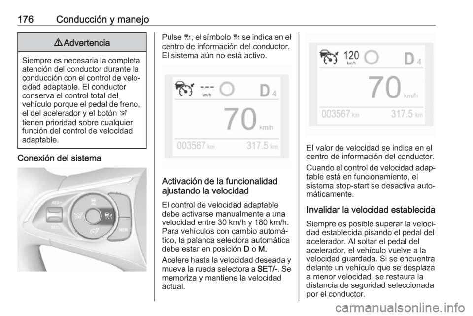 OPEL GRANDLAND X 2018.5 Manual de Instrucciones (in Spanish) 176Conducción y manejo9Advertencia
Siempre es necesaria la completa
atención del conductor durante laconducción con el control de velo‐
cidad adaptable. El conductor
conserva el control total del OPEL GRANDLAND X 2018.5 Manual de Instrucciones (in Spanish) 176Conducción y manejo9Advertencia
Siempre es necesaria la completa
atención del conductor durante laconducción con el control de velo‐
cidad adaptable. El conductor
conserva el control total del