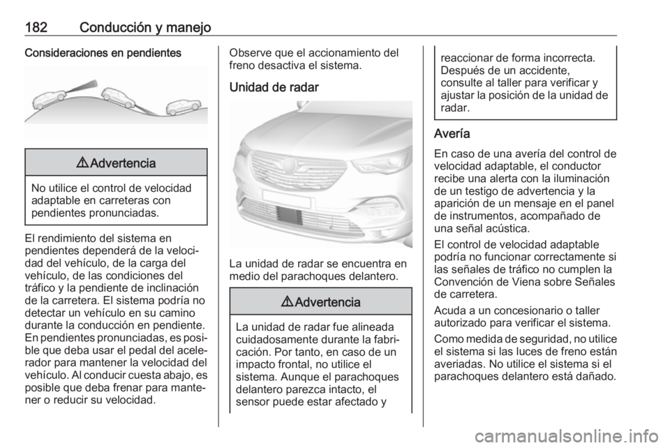 OPEL GRANDLAND X 2018.5 Manual de Instrucciones (in Spanish) 182Conducción y manejoConsideraciones en pendientes9Advertencia
No utilice el control de velocidad
adaptable en carreteras con
pendientes pronunciadas.
El rendimiento del sistema en
pendientes depend OPEL GRANDLAND X 2018.5 Manual de Instrucciones (in Spanish) 182Conducción y manejoConsideraciones en pendientes9Advertencia
No utilice el control de velocidad
adaptable en carreteras con
pendientes pronunciadas.
El rendimiento del sistema en
pendientes depend