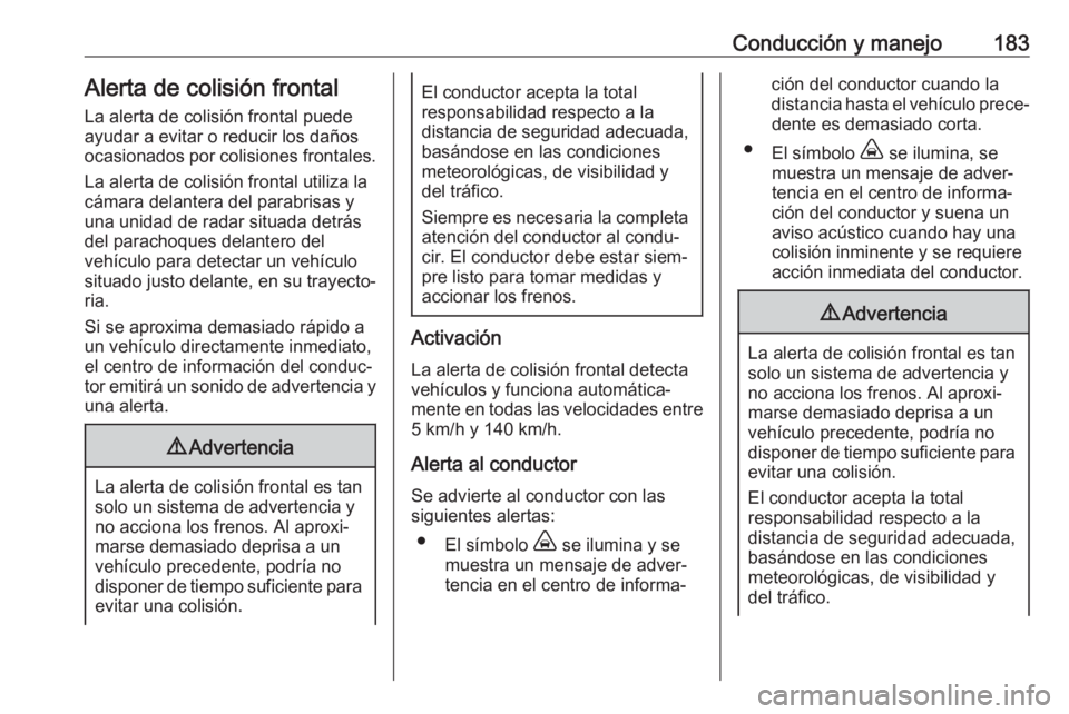 OPEL GRANDLAND X 2018.5 Manual de Instrucciones (in Spanish) Conducción y manejo183Alerta de colisión frontalLa alerta de colisión frontal puede ayudar a evitar o reducir los daños
ocasionados por colisiones frontales.
La alerta de colisión frontal utiliza OPEL GRANDLAND X 2018.5 Manual de Instrucciones (in Spanish) Conducción y manejo183Alerta de colisión frontalLa alerta de colisión frontal puede ayudar a evitar o reducir los daños
ocasionados por colisiones frontales.
La alerta de colisión frontal utiliza