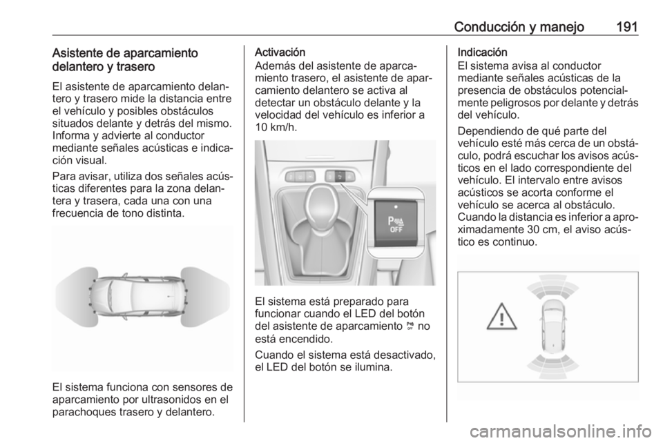 OPEL GRANDLAND X 2018.5 Manual de Instrucciones (in Spanish) Conducción y manejo191Asistente de aparcamiento
delantero y trasero
El asistente de aparcamiento delan‐
tero y trasero mide la distancia entre el vehículo y posibles obstáculos
situados delante y OPEL GRANDLAND X 2018.5 Manual de Instrucciones (in Spanish) Conducción y manejo191Asistente de aparcamiento
delantero y trasero
El asistente de aparcamiento delan‐
tero y trasero mide la distancia entre el vehículo y posibles obstáculos
situados delante y