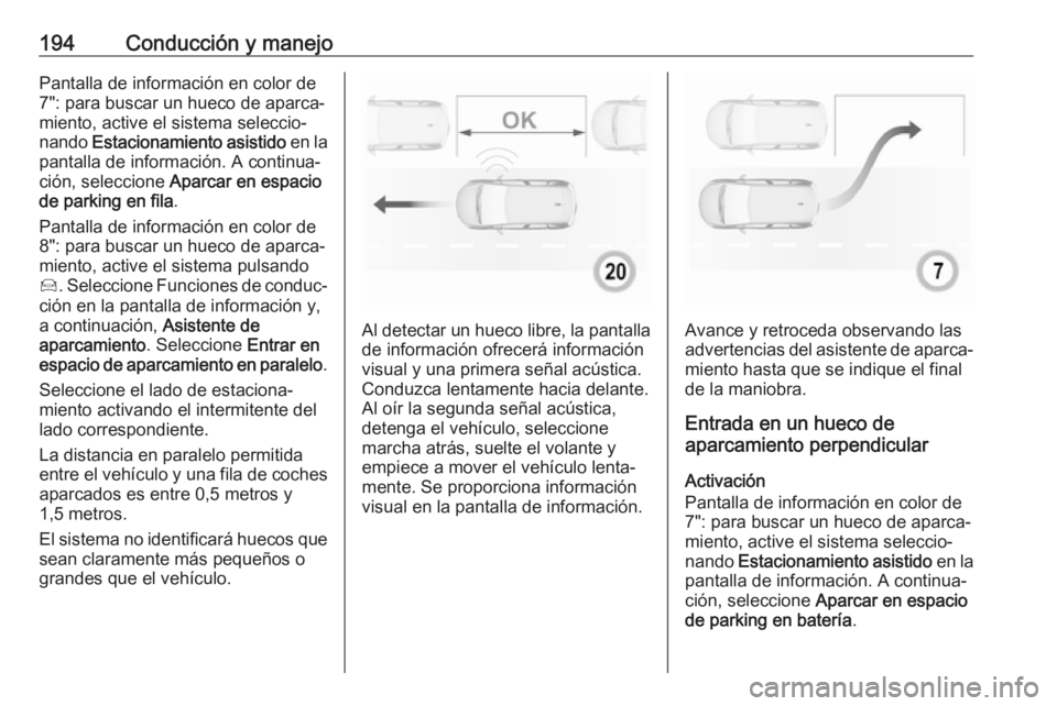 OPEL GRANDLAND X 2018.5 Manual de Instrucciones (in Spanish) 194Conducción y manejoPantalla de información en color de
7": para buscar un hueco de aparca‐
miento, active el sistema seleccio‐
nando Estacionamiento asistido en la
pantalla de informaci OPEL GRANDLAND X 2018.5 Manual de Instrucciones (in Spanish) 194Conducción y manejoPantalla de información en color de
7": para buscar un hueco de aparca‐
miento, active el sistema seleccio‐
nando Estacionamiento asistido en la
pantalla de informaci
