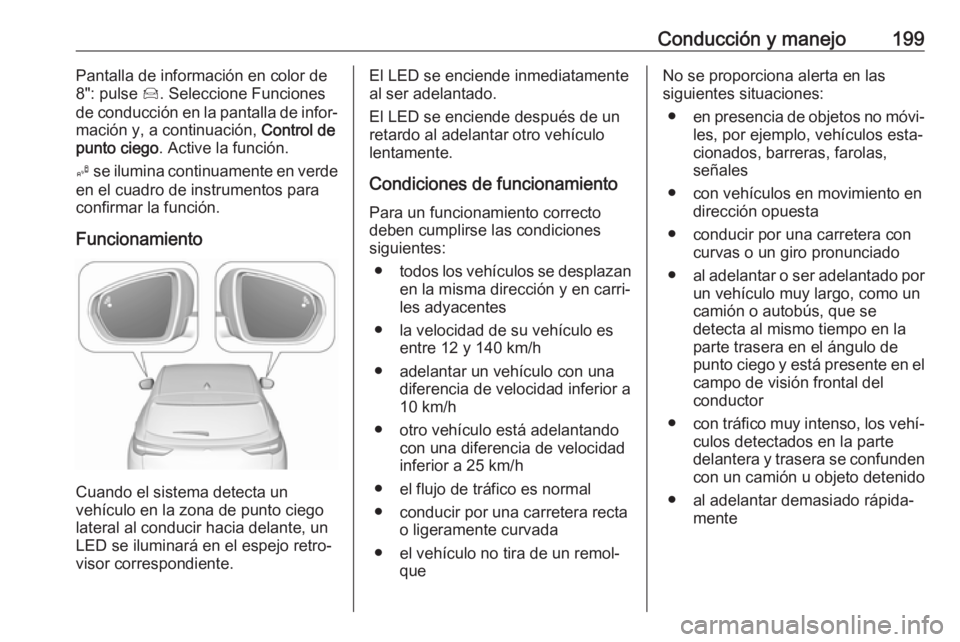 OPEL GRANDLAND X 2018.5 Manual de Instrucciones (in Spanish) Conducción y manejo199Pantalla de información en color de
8": pulse Í. Seleccione Funciones
de conducción en la pantalla de infor‐
mación y, a continuación, Control de
punto ciego . Acti OPEL GRANDLAND X 2018.5 Manual de Instrucciones (in Spanish) Conducción y manejo199Pantalla de información en color de
8": pulse Í. Seleccione Funciones
de conducción en la pantalla de infor‐
mación y, a continuación, Control de
punto ciego . Acti