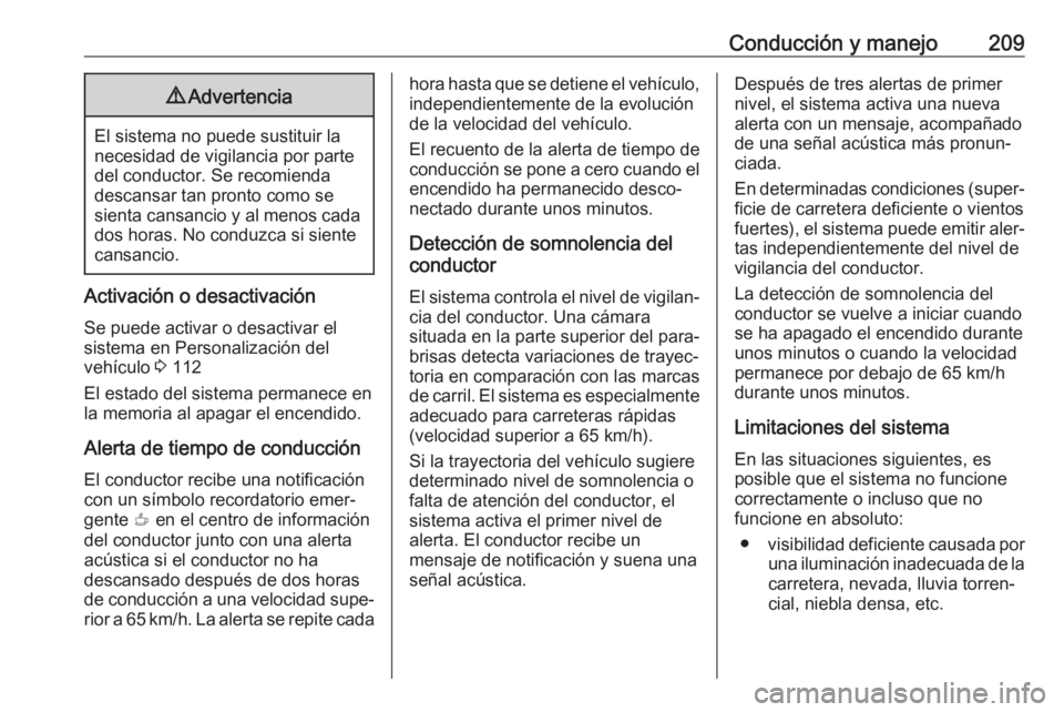 OPEL GRANDLAND X 2018.5 Manual de Instrucciones (in Spanish) Conducción y manejo2099Advertencia
El sistema no puede sustituir la
necesidad de vigilancia por parte
del conductor. Se recomienda
descansar tan pronto como se
sienta cansancio y al menos cada dos ho OPEL GRANDLAND X 2018.5 Manual de Instrucciones (in Spanish) Conducción y manejo2099Advertencia
El sistema no puede sustituir la
necesidad de vigilancia por parte
del conductor. Se recomienda
descansar tan pronto como se
sienta cansancio y al menos cada dos ho