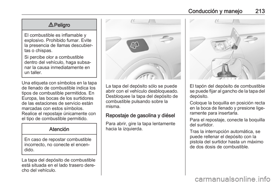 OPEL GRANDLAND X 2018.5 Manual de Instrucciones (in Spanish) Conducción y manejo2139Peligro
El combustible es inflamable y
explosivo. Prohibido fumar. Evite
la presencia de llamas descubier‐
tas o chispas.
Si percibe olor a combustible
dentro del vehículo, OPEL GRANDLAND X 2018.5 Manual de Instrucciones (in Spanish) Conducción y manejo2139Peligro
El combustible es inflamable y
explosivo. Prohibido fumar. Evite
la presencia de llamas descubier‐
tas o chispas.
Si percibe olor a combustible
dentro del vehículo,