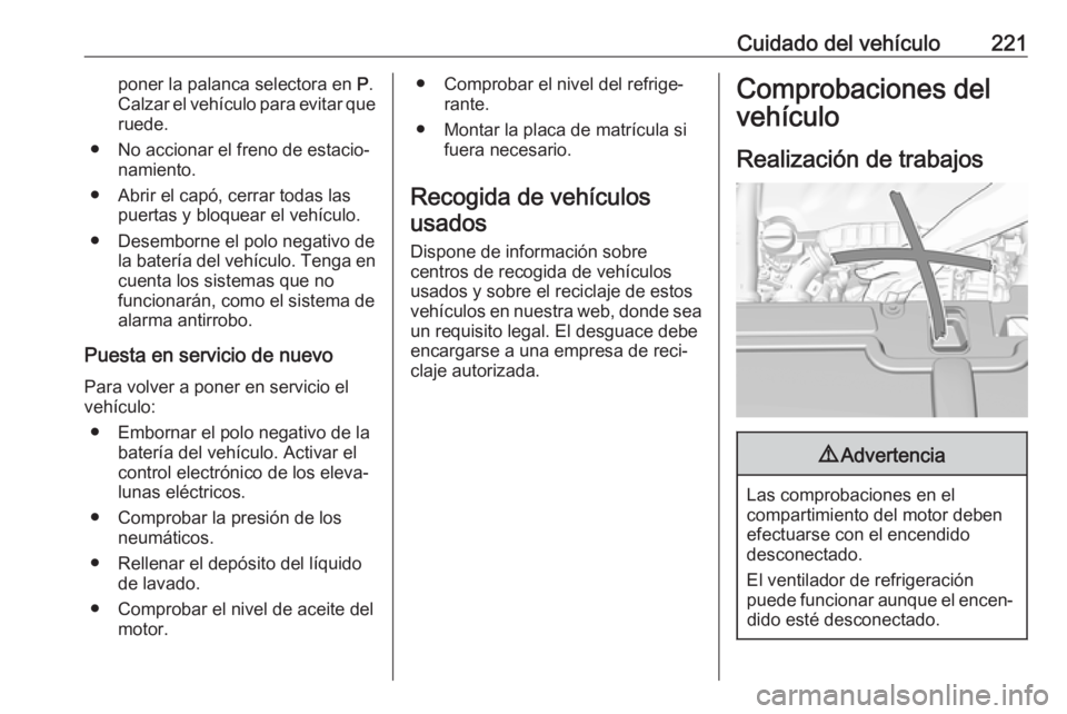 OPEL GRANDLAND X 2018.5 Manual de Instrucciones (in Spanish) Cuidado del vehículo221poner la palanca selectora en P.
Calzar el vehículo para evitar que ruede.
● No accionar el freno de estacio‐ namiento.
● Abrir el capó, cerrar todas las puertas y bloq OPEL GRANDLAND X 2018.5 Manual de Instrucciones (in Spanish) Cuidado del vehículo221poner la palanca selectora en P.
Calzar el vehículo para evitar que ruede.
● No accionar el freno de estacio‐ namiento.
● Abrir el capó, cerrar todas las puertas y bloq