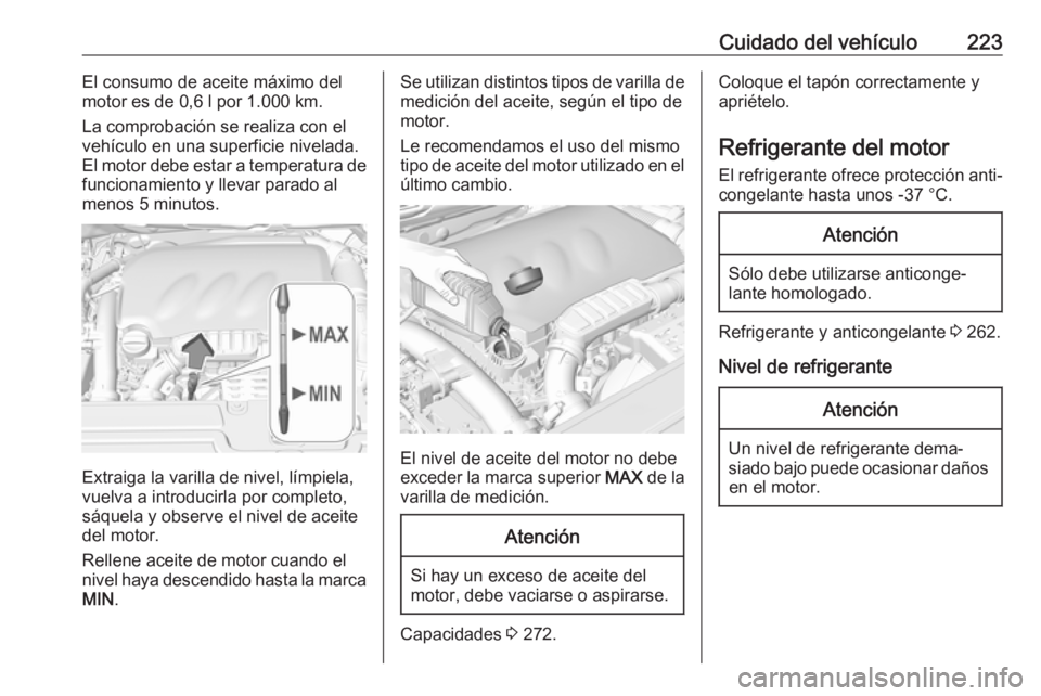 OPEL GRANDLAND X 2018.5 Manual de Instrucciones (in Spanish) Cuidado del vehículo223El consumo de aceite máximo del
motor es de 0,6 l por 1.000 km.
La comprobación se realiza con el vehículo en una superficie nivelada.
El motor debe estar a temperatura de
f OPEL GRANDLAND X 2018.5 Manual de Instrucciones (in Spanish) Cuidado del vehículo223El consumo de aceite máximo del
motor es de 0,6 l por 1.000 km.
La comprobación se realiza con el vehículo en una superficie nivelada.
El motor debe estar a temperatura de
f