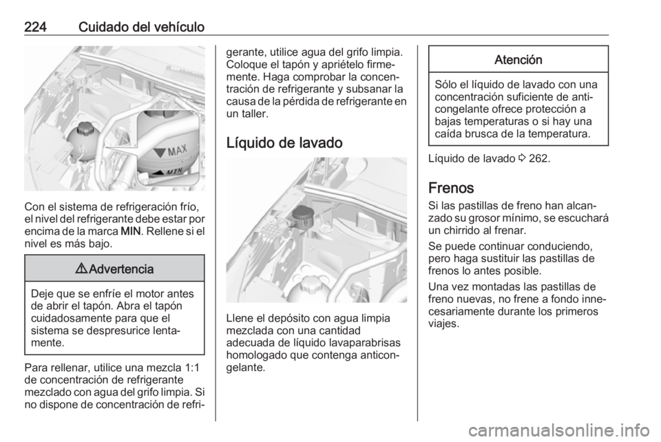 OPEL GRANDLAND X 2018.5 Manual de Instrucciones (in Spanish) 224Cuidado del vehículo
Con el sistema de refrigeración frío,
el nivel del refrigerante debe estar por
encima de la marca MIN. Rellene si el
nivel es más bajo.
9 Advertencia
Deje que se enfríe e OPEL GRANDLAND X 2018.5 Manual de Instrucciones (in Spanish) 224Cuidado del vehículo
Con el sistema de refrigeración frío,
el nivel del refrigerante debe estar por
encima de la marca MIN. Rellene si el
nivel es más bajo.
9 Advertencia
Deje que se enfríe e