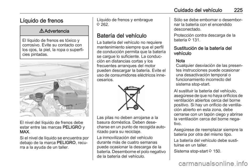 OPEL GRANDLAND X 2018.5 Manual de Instrucciones (in Spanish) Cuidado del vehículo225Líquido de frenos9Advertencia
El líquido de frenos es tóxico y
corrosivo. Evite su contacto con los ojos, la piel, la ropa o superfi‐
cies pintadas.
El nivel del líquido OPEL GRANDLAND X 2018.5 Manual de Instrucciones (in Spanish) Cuidado del vehículo225Líquido de frenos9Advertencia
El líquido de frenos es tóxico y
corrosivo. Evite su contacto con los ojos, la piel, la ropa o superfi‐
cies pintadas.
El nivel del líquido