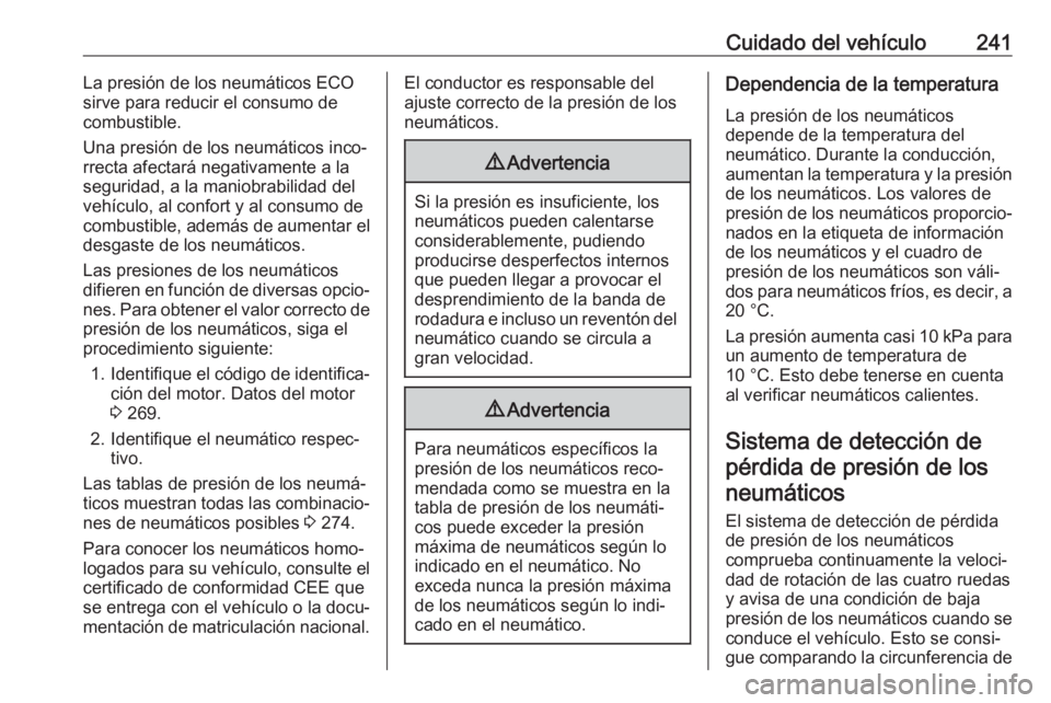 OPEL GRANDLAND X 2018.5 Manual de Instrucciones (in Spanish) Cuidado del vehículo241La presión de los neumáticos ECO
sirve para reducir el consumo de
combustible.
Una presión de los neumáticos inco‐
rrecta afectará negativamente a la
seguridad, a la man OPEL GRANDLAND X 2018.5 Manual de Instrucciones (in Spanish) Cuidado del vehículo241La presión de los neumáticos ECO
sirve para reducir el consumo de
combustible.
Una presión de los neumáticos inco‐
rrecta afectará negativamente a la
seguridad, a la man