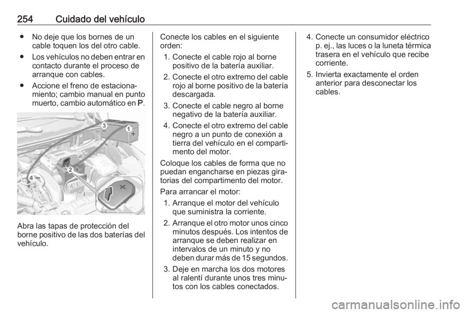 OPEL GRANDLAND X 2018.5  Manual de Instrucciones (in Spanish) 254Cuidado del vehículo● No deje que los bornes de uncable toquen los del otro cable.
● Los vehículos no deben entrar en
contacto durante el proceso de arranque con cables.
● Accione el freno 